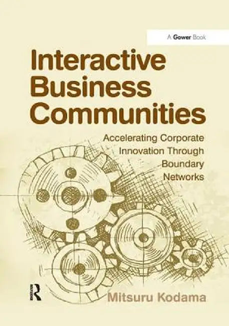Interactive Business Communities: Accelerating Corporate Innovation Through Boundary Networks by Mitsuru Kodama
