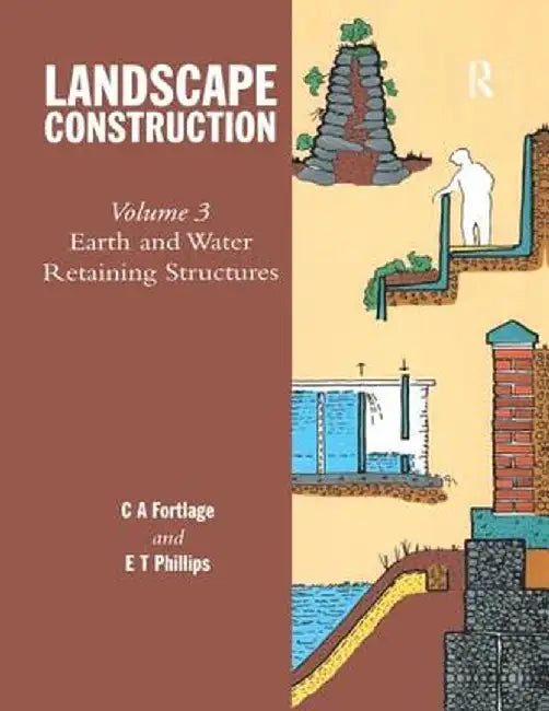 Landscape Construction: Volume 3: Earth and Water Retaining Structures by E.T. Phillips