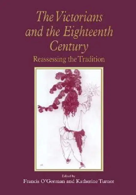 The Victorians and the Eighteenth Century: Reassessing the Tradition by O'Gorman Francis