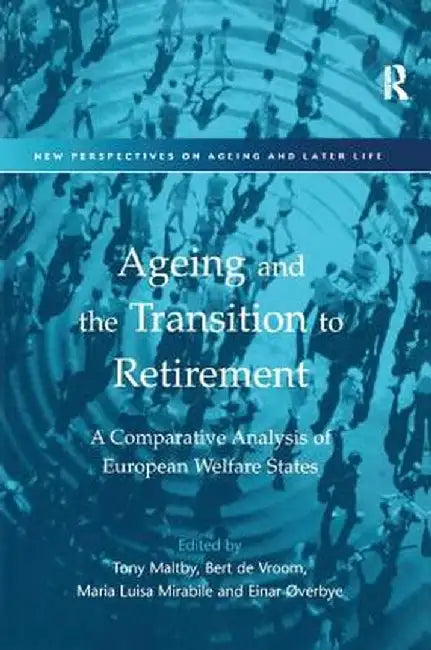 Ageing and the Transition to Retirement: A Comparative Analysis of European Welfare States by Bert De Vroom