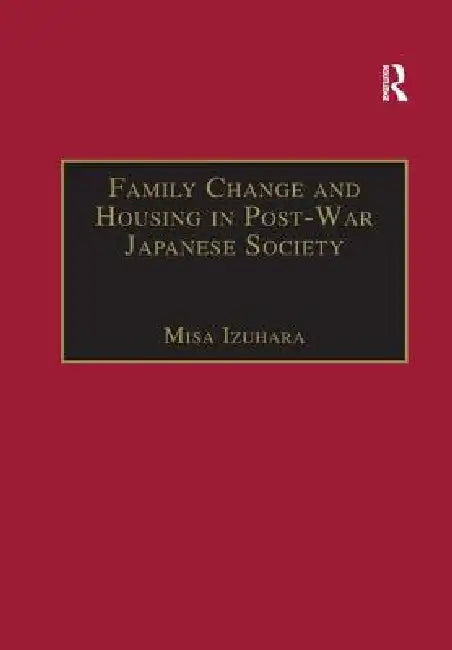 Family Change and Housing in Post-War Japanese Society: The Experiences of Older Women by Misa Izuhara
