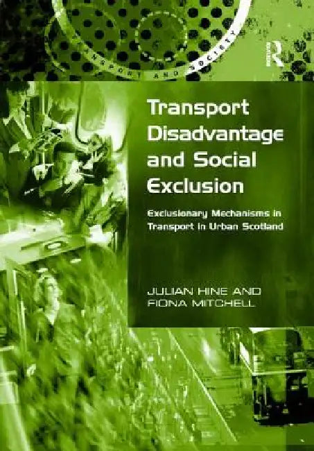 Transport Disadvantage and Social Exclusion: Exclusionary Mechanisms in Transport in Urban Scotland by Hine Julian