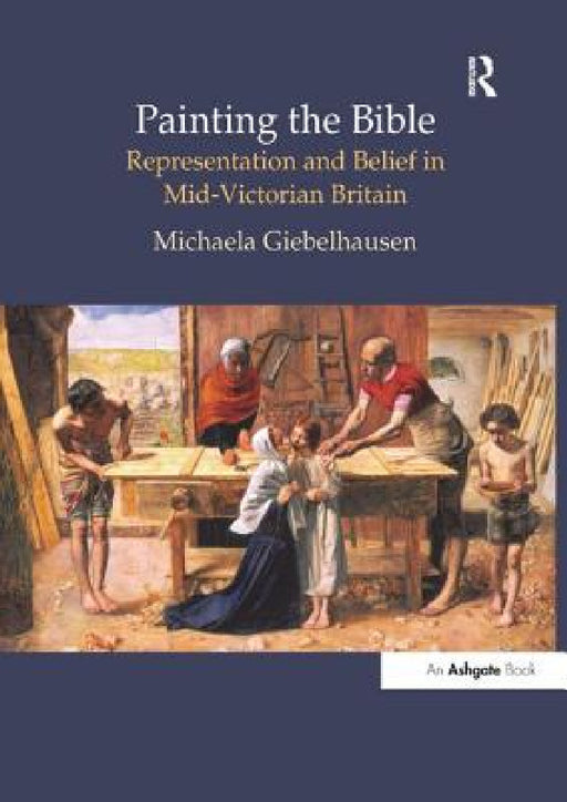Painting the Bible: Representation and Belief in Mid-Victorian Britain by Michaela Giebelhausen