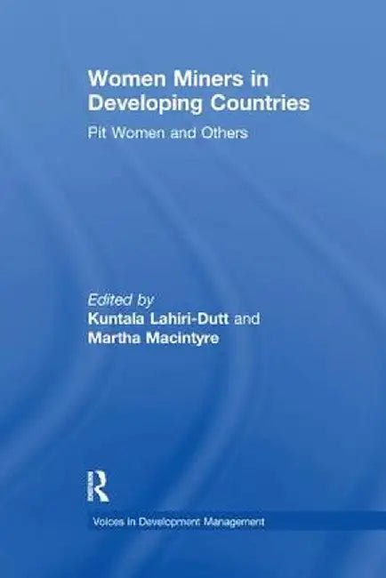 Women Miners in Developing Countries: Pit Women and Others by Martha Macintyre