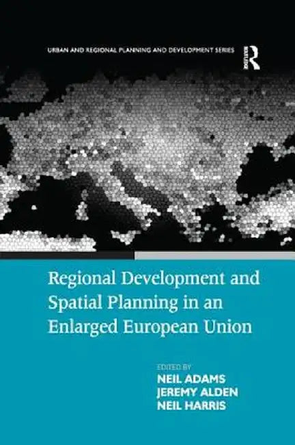 Regional Development and Spatial Planning in an Enlarged European Union by Neil Adams