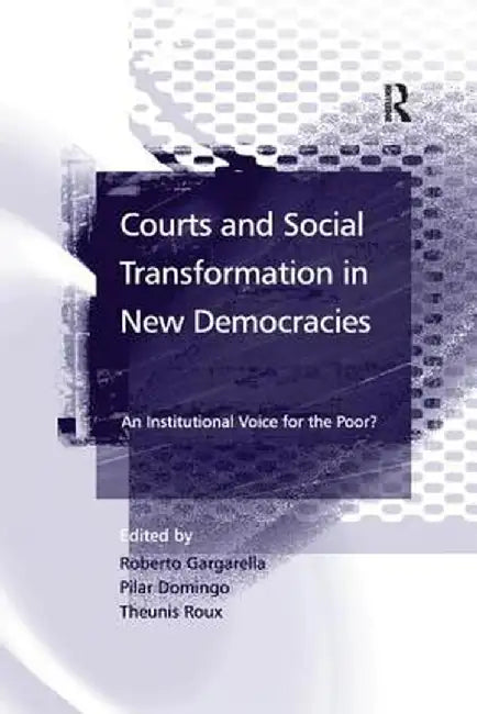 Courts and Social Transformation in New Democracies: An Institutional Voice for the Poor? by Roberto Gargarella