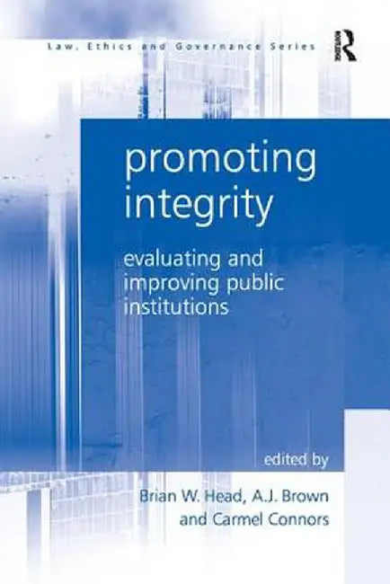 Promoting Integrity: Evaluating and Improving Public Institutions by A.J. Brown