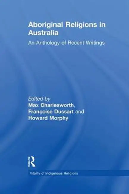 Aboriginal Religions in Australia: An Anthology of Recent Writings by Françoise Dussart