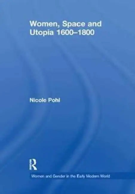 Women, Space and Utopia 1600–1800 by Pohl Nicole