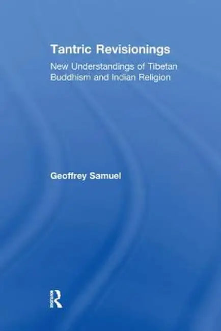Tantric Revisionings: New Understandings of Tibetan Buddhism and Indian Religion by Geoffrey Samuel