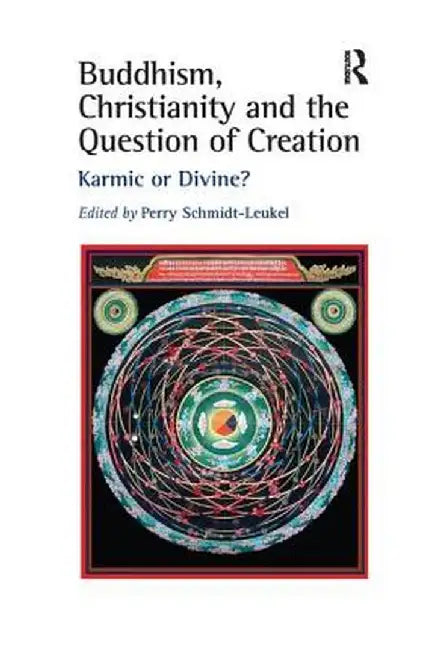 Buddhism, Christianity and the Question of Creation: Karmic or Divine? by Perry Schmidt-Leukel