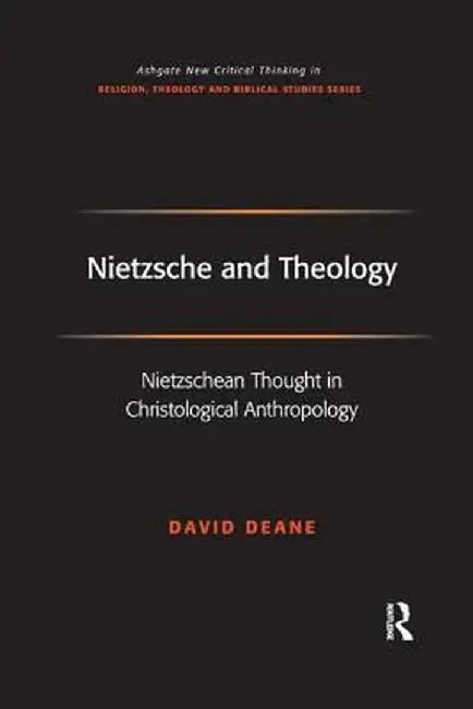 Nietzsche and Theology: Nietzschean Thought in Christological Anthropology by David Deane