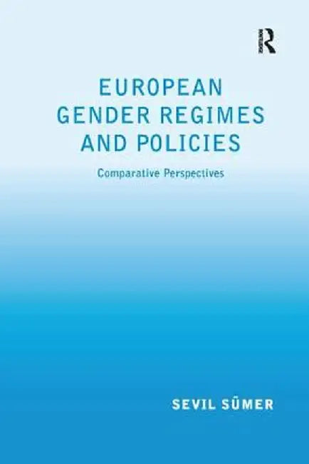 European Gender Regimes and Policies: Comparative Perspectives by Sevil Sümer