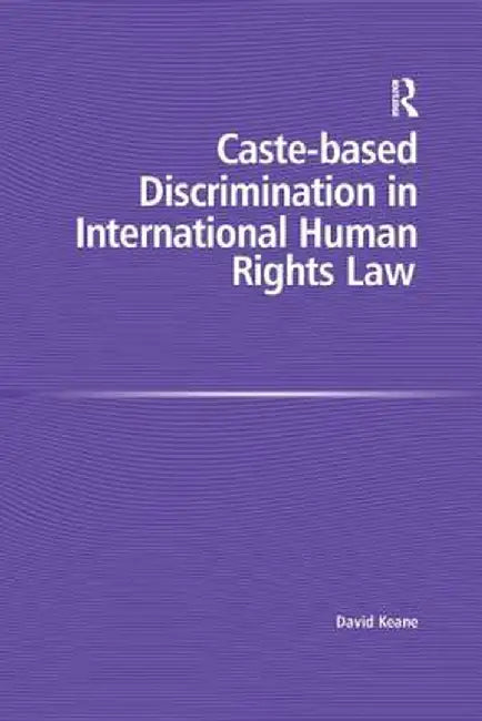 Caste-Based Discrimination in International Human Rights Law by David Keane