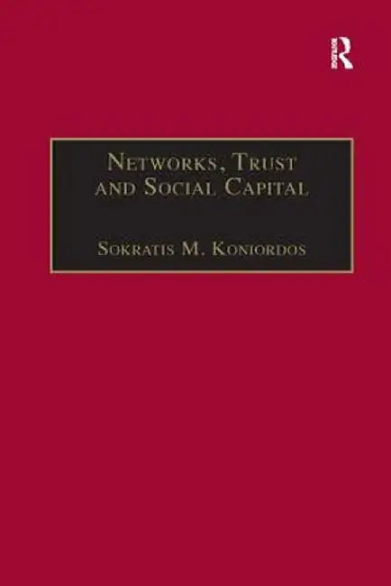 Networks, Trust and Social Capital: Theoretical and Empirical Investigations from Europe by Sokratis M. Koniordos