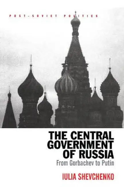 The Central Government of Russia: From Gorbachev to Putin by Iulia Shevchenko