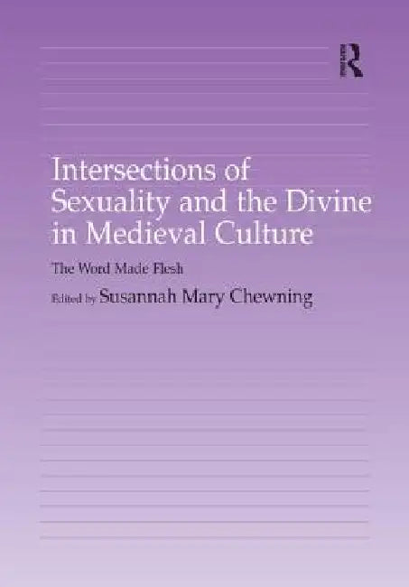 Intersections of Sexuality and the Divine in Medieval Culture: The Word Made Flesh by Susannah Chewning
