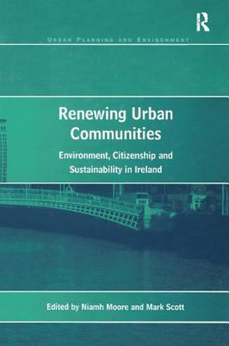Renewing Urban Communities: Environment, Citizenship and Sustainability in Ireland by Mark Scott
