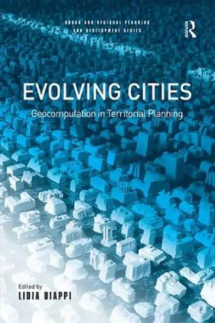 Evolving Cities: Geocomputation in Territorial Planning by Lidia Diappi