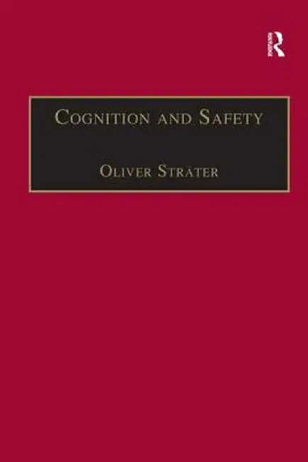 Cognition and Safety: An Integrated Approach to Systems Design and Assessment by Oliver Sträter