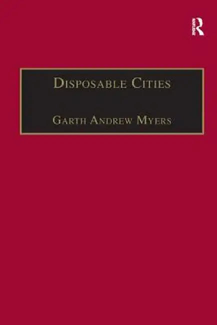 Disposable Cities: Garbage, Governance and Sustainable Development in Urban Africa by Garth Andrew Myers