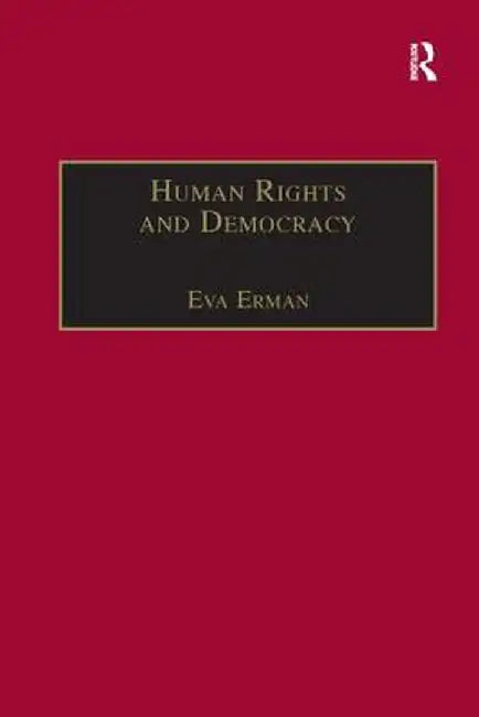 Human Rights and Democracy: Discourse Theory and Global Rights Institutions by Eva Erman