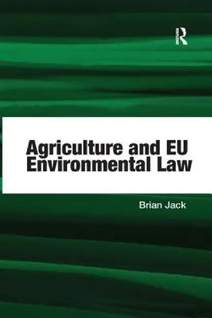 Agriculture and EU Environmental Law by Brian Jack