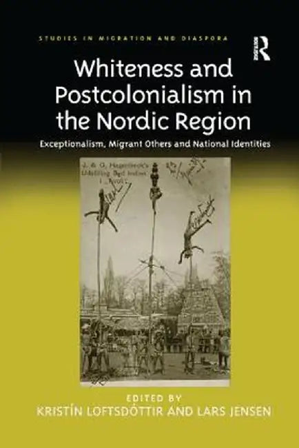 Whiteness and Postcolonialism in the Nordic Region: Exceptionalism, Migrant Others and National Identities. Edited by Kristn Loftsd[ttir and Lars Jens by Kristín Loftsdóttir