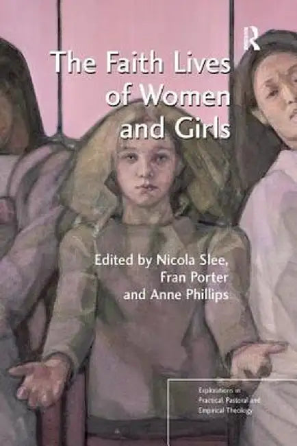 The Faith Lives of Women and Girls: Qualitative Research Perspectives by Nicola Slee
