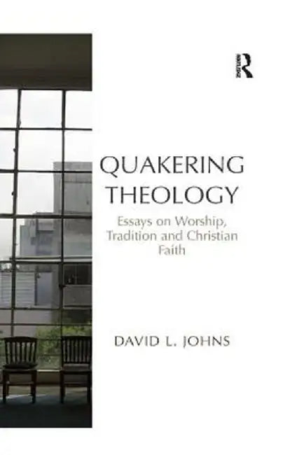 Quakering Theology: Essays on Worship, Tradition and Christian Faith by David L. Johns