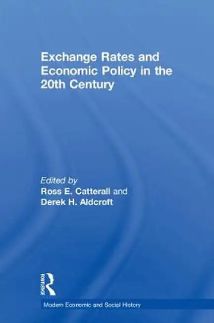 Exchange Rates and Economic Policy in the 20th Century by Derek H. Aldcroft
