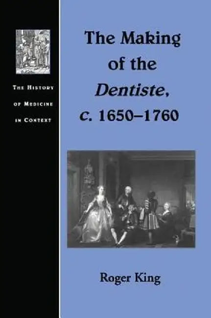 The Making of the Dentiste, C. 1650-1760 by Roger King