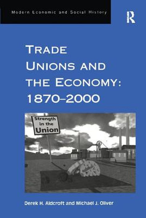 Trade Unions and the Economy: 1870-2000 by Derek H. Aldcroft