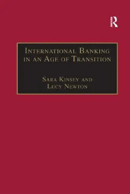 International Banking in an Age of Transition: Globalisation, Automation, Banks and Their Archives by Sara Kinsey, Lucy Newton