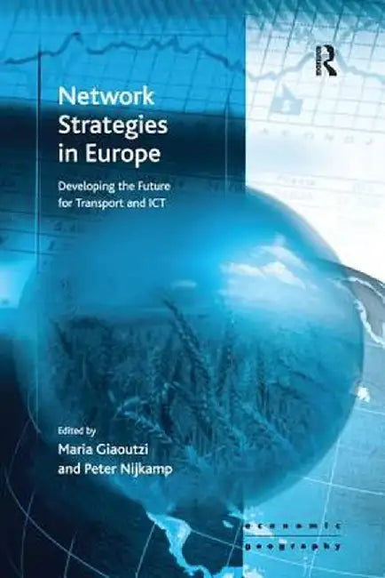 Network Strategies in Europe: Developing the Future for Transport and ICT by Maria Giaoutzi