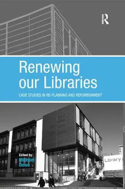 Renewing Our Libraries: Case Studies in Re-Planning and Refurbishment by Michael Dewe