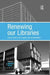 Renewing Our Libraries: Case Studies in Re-Planning and Refurbishment by Michael Dewe
