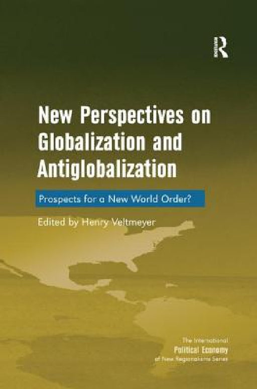 New Perspectives on Globalization and Antiglobalization: Prospects for a New World Order? by Henry Veltmeyer