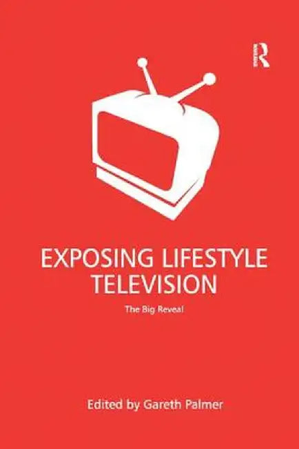 Exposing Lifestyle Television: The Big Reveal by Gareth Palmer