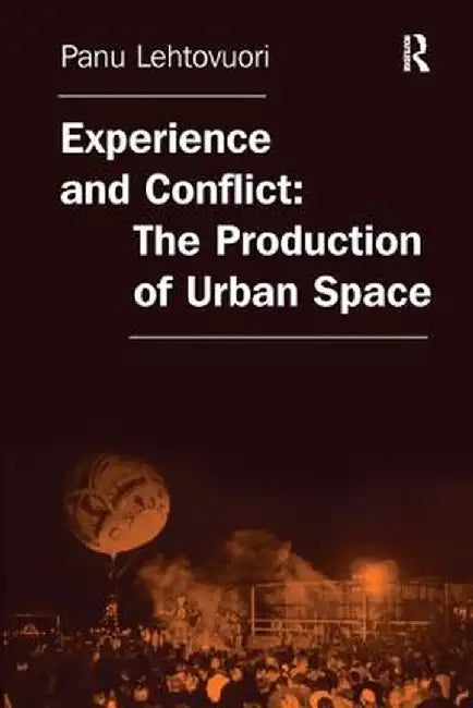 Experience and Conflict: The Production of Urban Space by Panu Lehtovuori