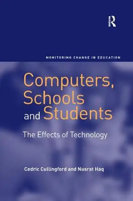 Computers, Schools and Students: The Effects of Technology by Cedric Cullingford
