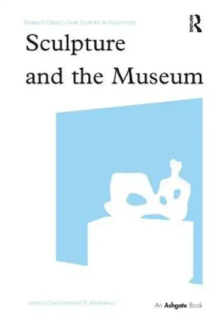 Sculpture and the Museum by Christopher R. Marshall