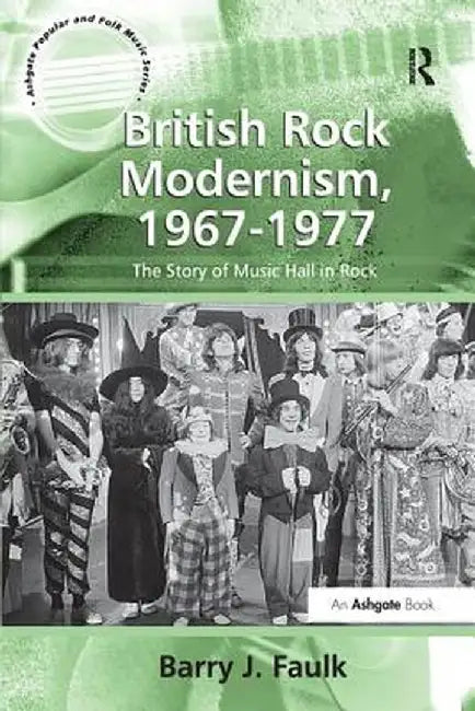 British Rock Modernism, 1967-1977: The Story of Music Hall in Rock by Barry J. Faulk