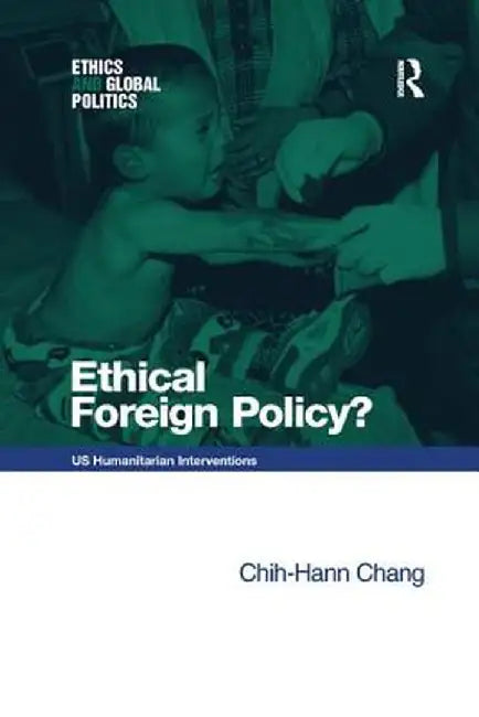 Ethical Foreign Policy?: Us Humanitarian Interventions by Chih-Hann Chang