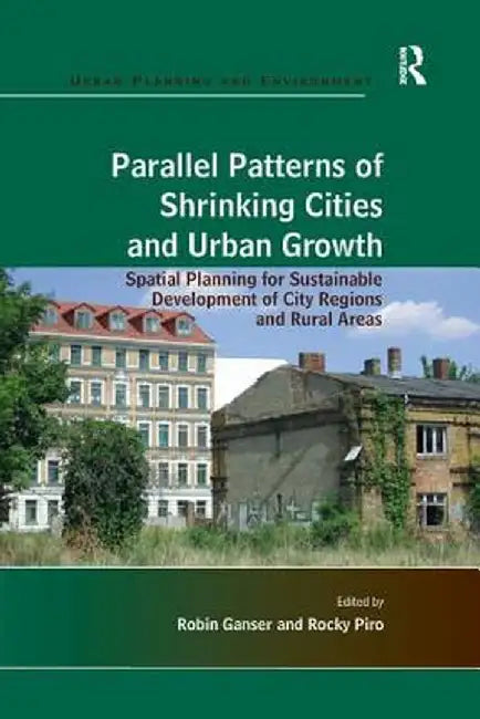 Parallel Patterns of Shrinking Cities and Urban Growth: Spatial Planning for Sustainable Development of City Regions and Rural Areas by Rocky Piro