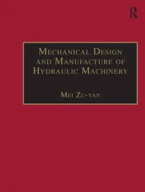 Mechanical Design and Manufacture of Hydraulic Machinery by Mei Zu-yan
