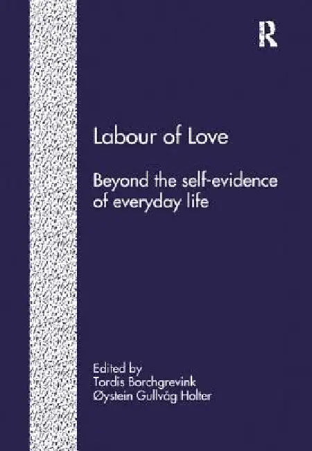 Labour of Love: Beyond the Self-Evidence of Everyday Life by Øystein Gulvåg Holter