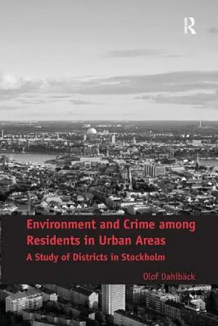Environment and Crime among Residents in Urban Areas: A Study of Districts in Stockholm by Olof Dahlbäck