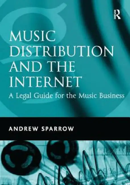 Music Distribution and the Internet: A Legal Guide for the Music Business by Andrew Sparrow