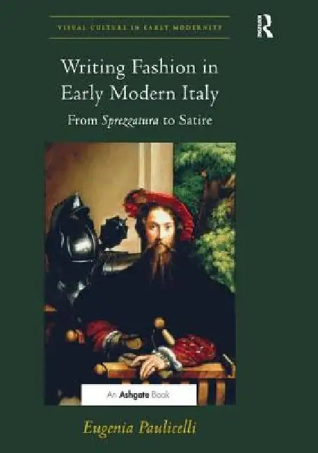 Writing Fashion in Early Modern Italy: From Sprezzatura to Satire. Eugenia Paulicelli by Paulicelli Eugenia